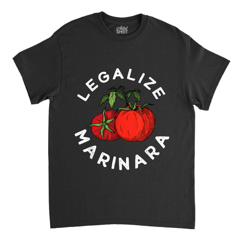 Legalize Our Marinara Tomato Sauce Apparel For Men Women Kid Classic T-shirt by SandraMarianela | Artistshot