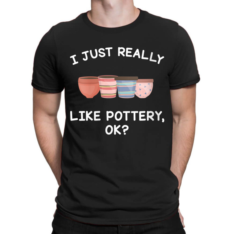 Womens Pottery Gifts Her Him I Just Really Like Pottery Ok Funny V Nec T-shirt | Artistshot