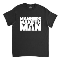 Manners Maketh Man Classic T-shirt | Artistshot