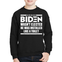 Joe Biden Wasn’t Elected He Was Installed Like A Toilet T Shirt Youth Sweatshirt | Artistshot