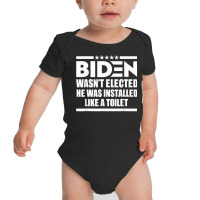 Joe Biden Wasn’t Elected He Was Installed Like A Toilet T Shirt Baby Bodysuit | Artistshot