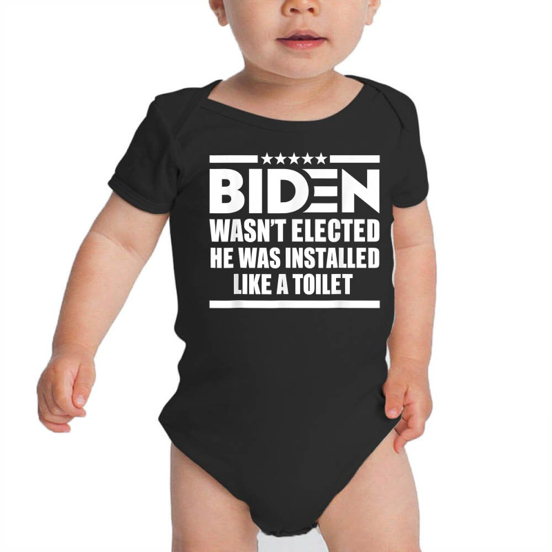 Joe Biden Wasn’t Elected He Was Installed Like A Toilet T Shirt Baby Bodysuit by cm-arts | Artistshot