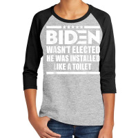 Joe Biden Wasn’t Elected He Was Installed Like A Toilet T Shirt Youth 3/4 Sleeve | Artistshot