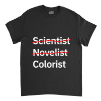 Scientist Novelist Colorist Classic T-shirt | Artistshot