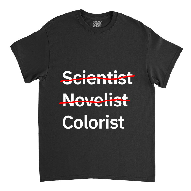 Scientist Novelist Colorist Classic T-shirt by LYNNHUTCHISON-SHOP | Artistshot