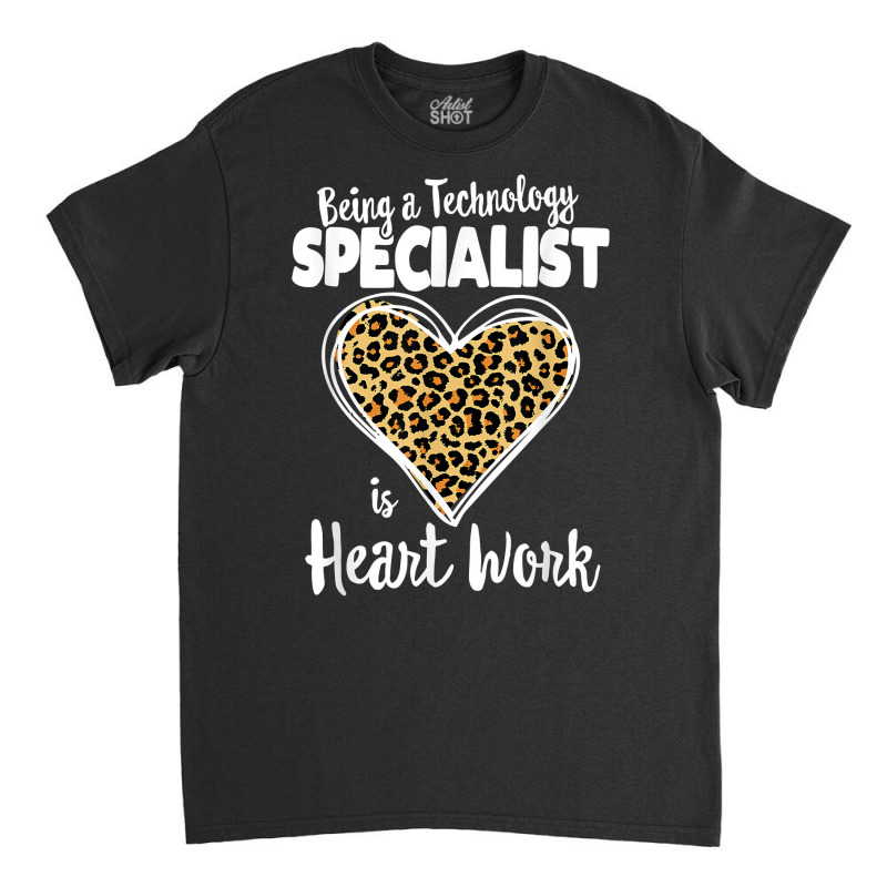 Being A Technology Specialist Is Heart Work, Teacher Leopard T Shirt Classic T-shirt by cm-arts | Artistshot