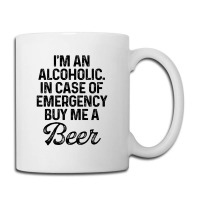 I'm An Alcoholic. In Case Of Emergency Buy Me A Beer Coffee Mug | Artistshot