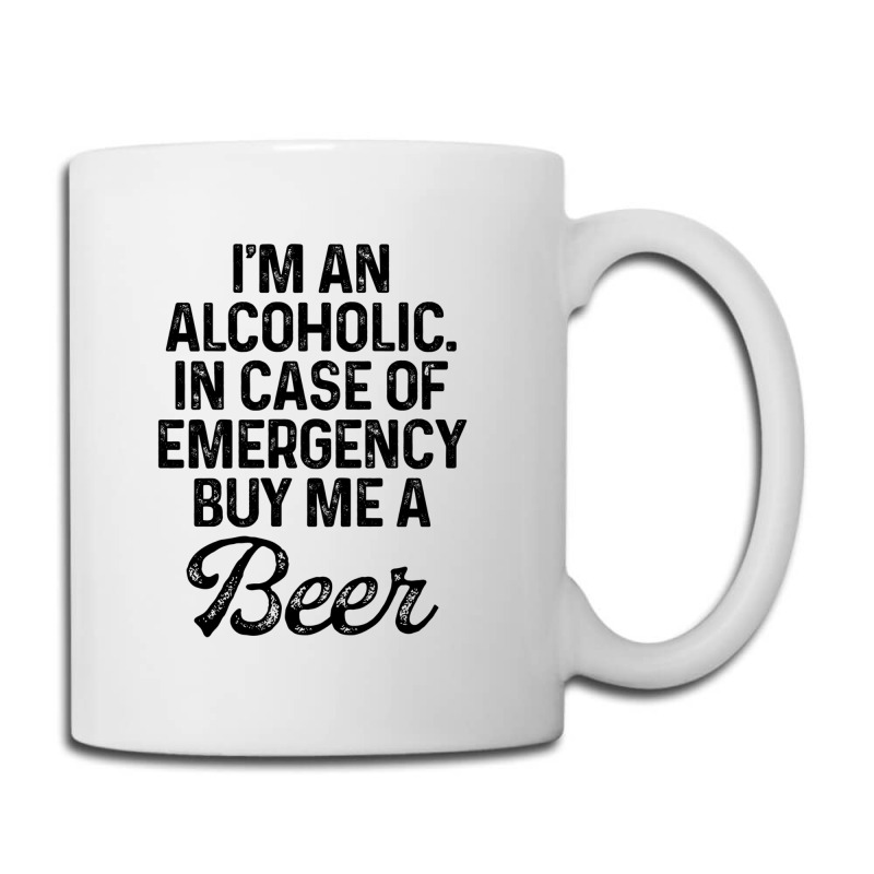 I'm An Alcoholic. In Case Of Emergency Buy Me A Beer Coffee Mug | Artistshot