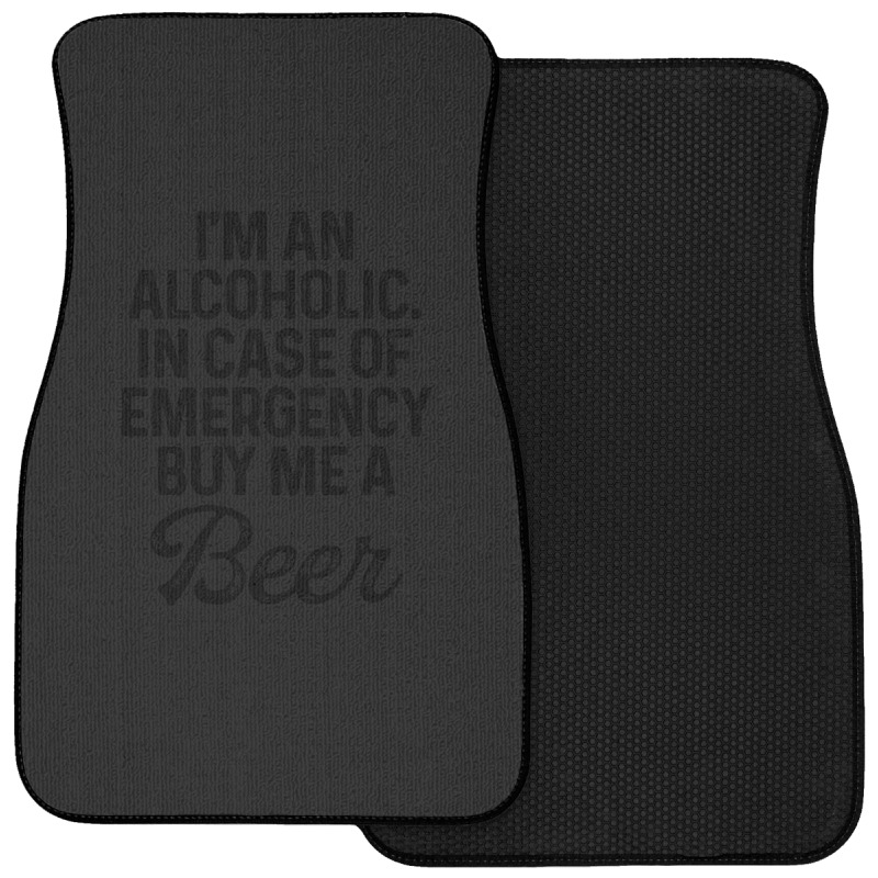 I'm An Alcoholic. In Case Of Emergency Buy Me A Beer Front Car Mat | Artistshot