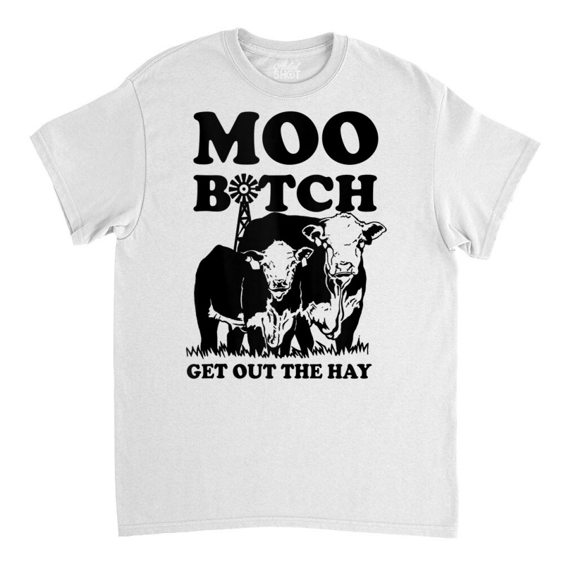 Moo Bitch Get Out The Hay Famer Cow Lovers Tank Top Classic T-shirt | Artistshot