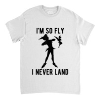 Funny Peter Pan Tinker Bell Im So Fly I Never Land Classic T-shirt | Artistshot