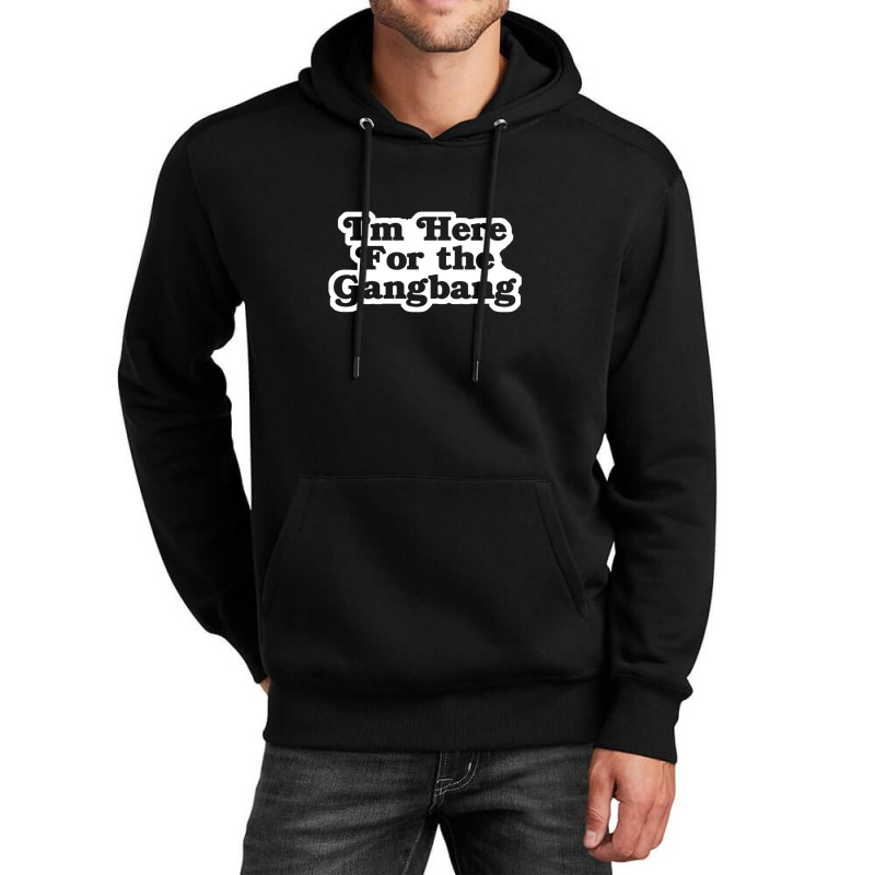 I'm Here For The Gangbang Unisex Hoodie | Artistshot