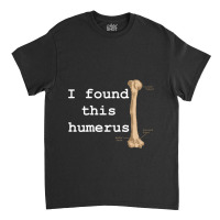 I Found This Humerus Classic T-shirt | Artistshot