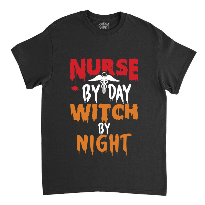 Nurse By Day Witch By Night, Funny Halloween Gift For Nurse - Witch Nu Classic T-shirt | Artistshot