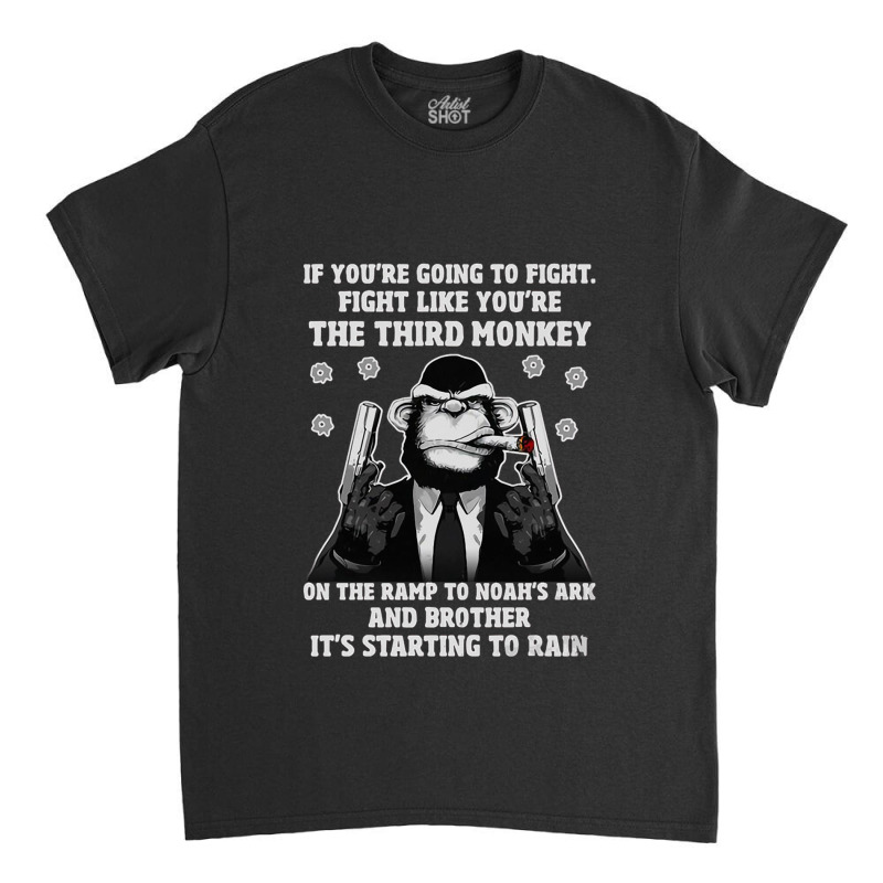 If You're Going To Fight Fight Like You're The Third Monkey On The Ram Classic T-shirt by JosephCatalano | Artistshot