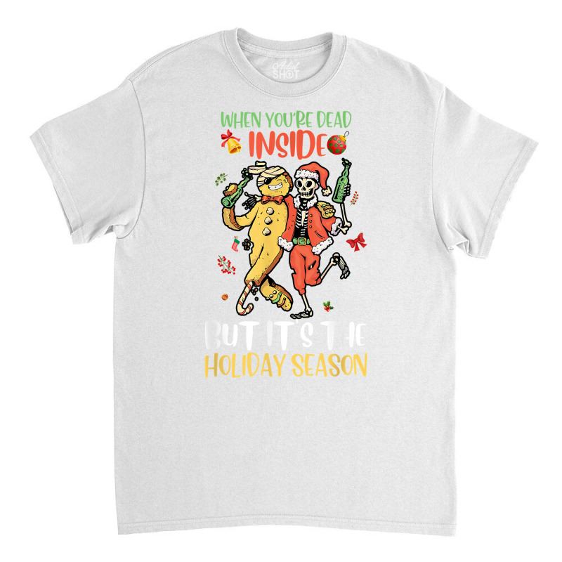 Dead Inside But It's Holiday Season Skeleton Gingerbread T Shirt Classic T-shirt by phillidarsz | Artistshot