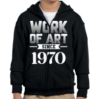 Work Of Art Since 1970 T Shirt Youth Zipper Hoodie | Artistshot