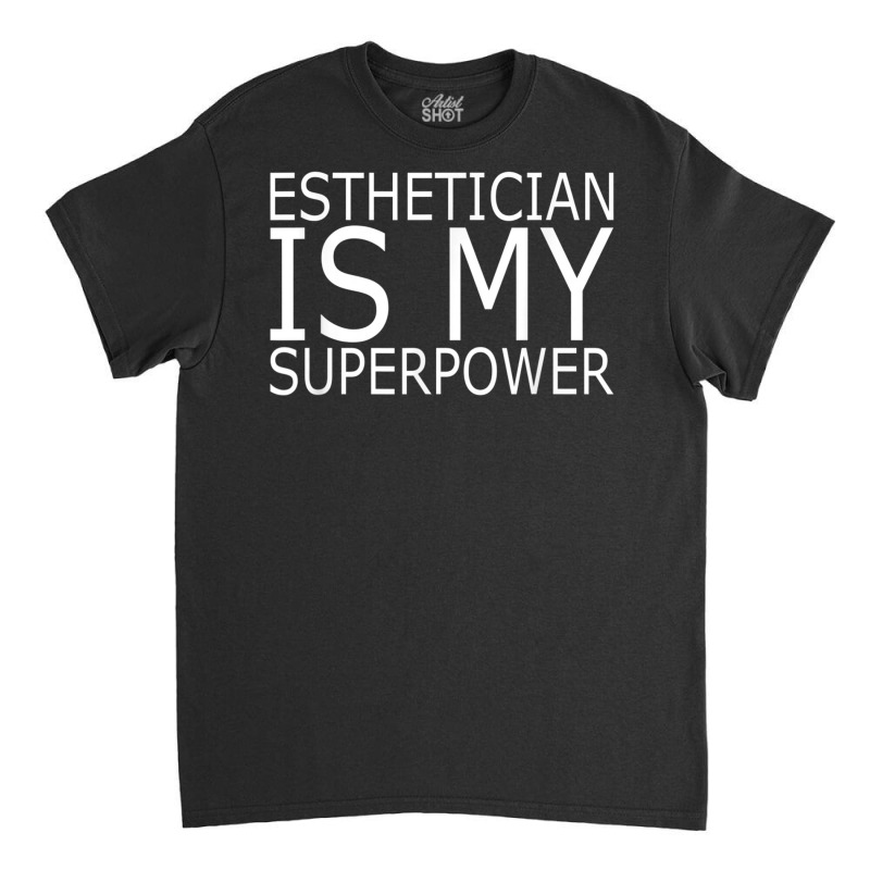 Esthetician Is My Superpower Makeup Beautician T Shirt Classic T-shirt | Artistshot