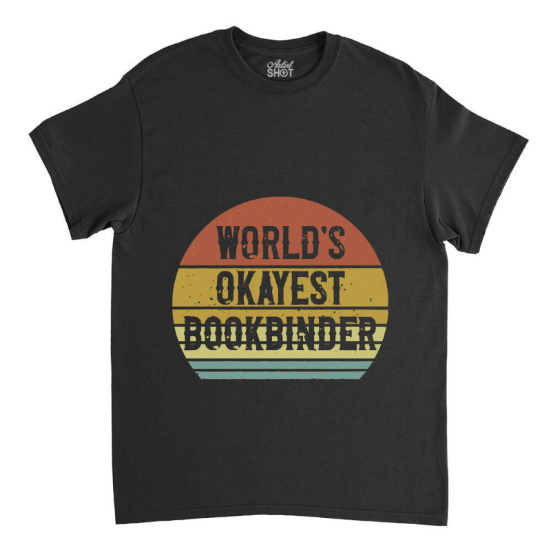 Bookbinder   World's Okayest Bookbinder Classic T-shirt by salamansik | Artistshot