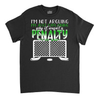 I'm Not Arguing I'm Just Explaining Why It Penalty Hockey T Shirt Classic T-shirt | Artistshot