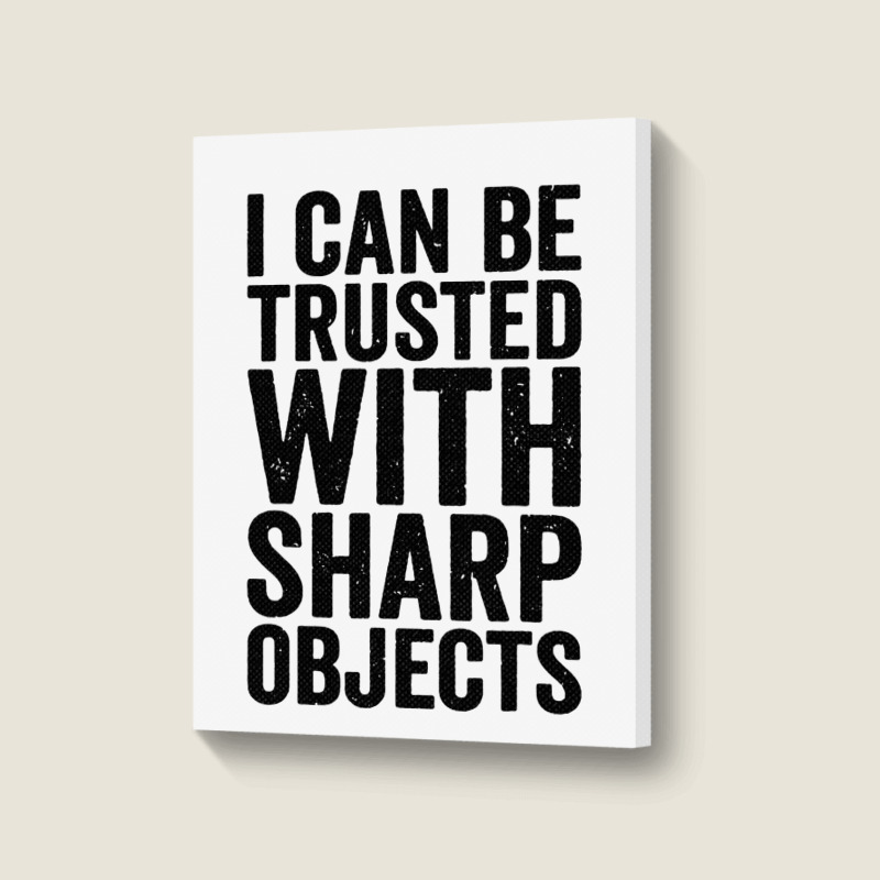 I Can Be Trusted With Objects Portrait Canvas Print | Artistshot