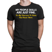 My People Skills Are Fine My Tolerance To Idiots Needs Work T-shirt | Artistshot