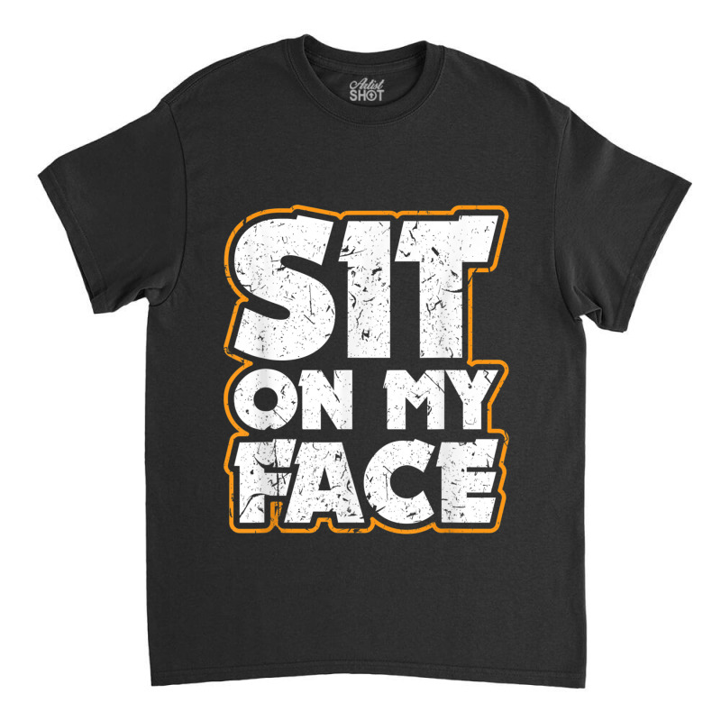 Sit On My Face Oral Sex Kinky Fetish Bdsm Eat Ass Classic T-shirt by StaceyKerry | Artistshot