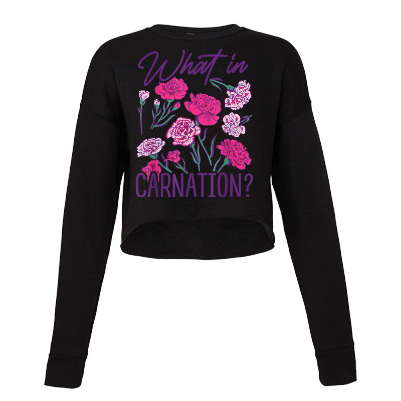 What In Carnation Gardening Gardener Botanical Plant Lover T Shirt Cropped Sweater by cm-arts | Artistshot