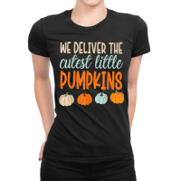 We Deliver The Cutest Little Pumpkins Labor And Delivery T Shirt Ladies Fitted T-shirt | Artistshot