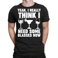 Yeah, I Really Think I Need Some Glasses Now Winemaker Wine T Shirt T-shirt | Artistshot