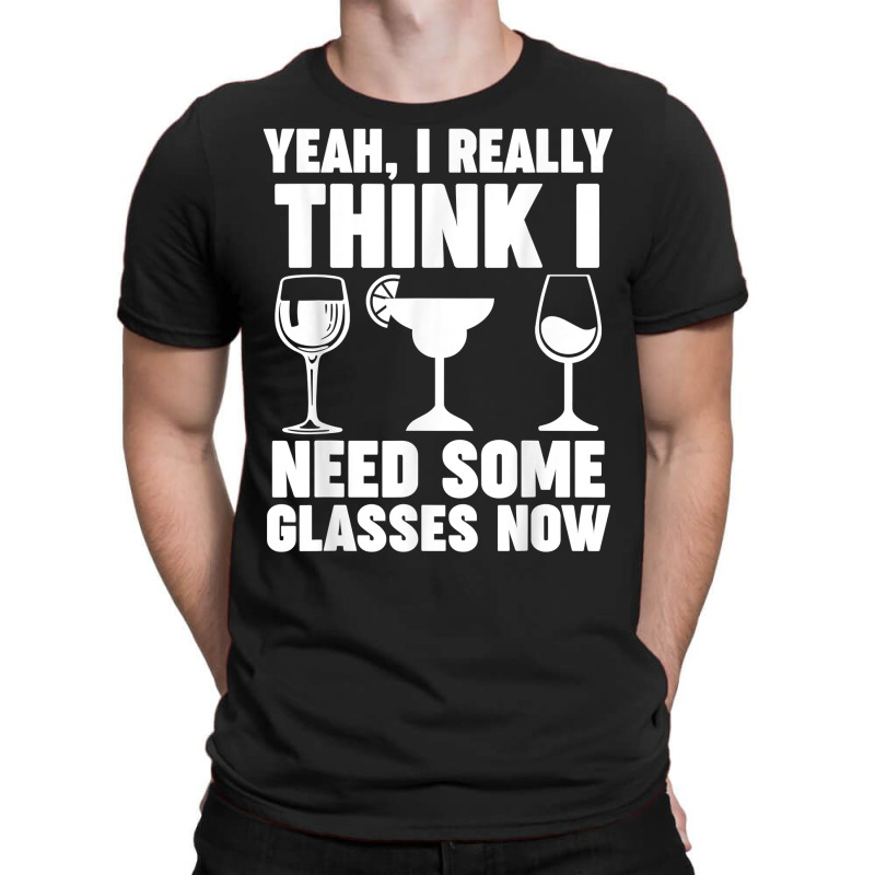 Yeah, I Really Think I Need Some Glasses Now Winemaker Wine T Shirt T-shirt | Artistshot