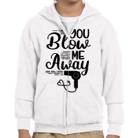 You Blow Me Away Funny Hairstylist Valentine's Day T Shirt Youth Zipper Hoodie | Artistshot