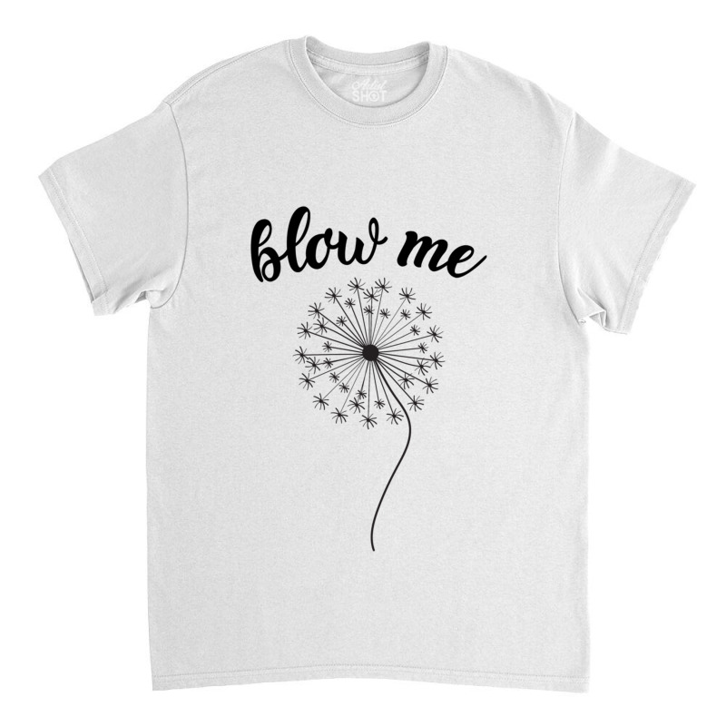 Blow Me - Dandelion Classic T-shirt by MATTHEWFLORIO | Artistshot