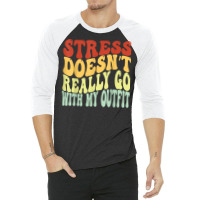 Stress Doesn't Really Go With My Outfit Positive Message T Shirt 3/4 Sleeve Shirt | Artistshot