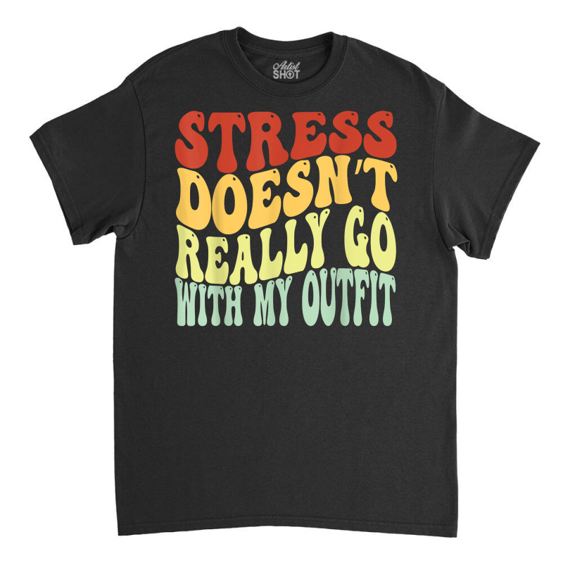 Stress Doesn't Really Go With My Outfit Positive Message T Shirt Classic T-shirt | Artistshot