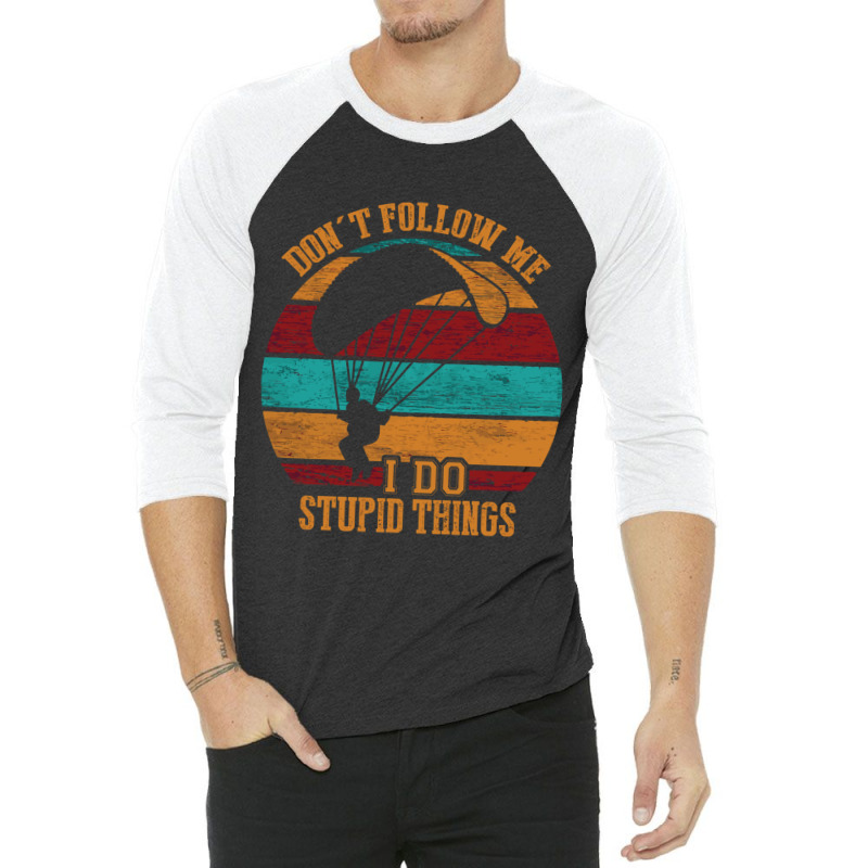 Skydiving Dont Follow Me I Do Stupid Things Skydive Skydiver 3/4 Sleeve Shirt | Artistshot