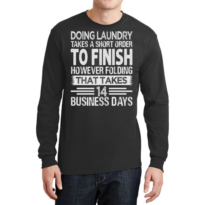 Doing Laundry Takes A Short Order To Finish   Funny Long Sleeve T Shir Long Sleeve Shirts | Artistshot