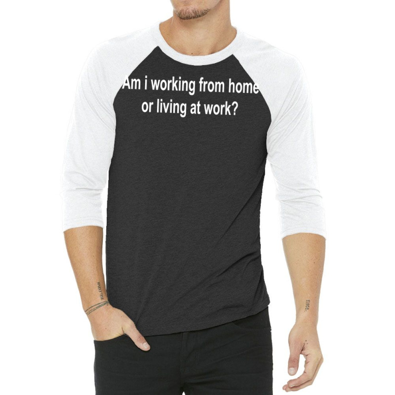 Am I Working From Home Or Living At Work Premium T Shirt 3/4 Sleeve Shirt by cm-arts | Artistshot