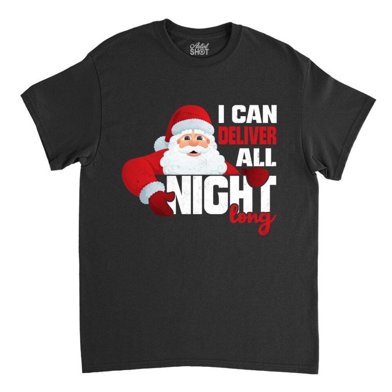 I Deliver All Night Long Naughty Santa Adult Humor Christmas Long Slee Classic T-shirt by cm-arts | Artistshot