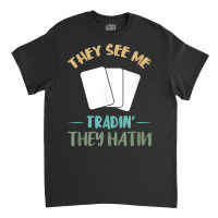 They See Me Trading Cards Cardboard Collectibles Decks T Shirt Classic T-shirt | Artistshot