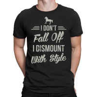 I Dont Fall Off I Dismount With Style Funny Horse T-shirt | Artistshot