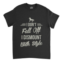 I Dont Fall Off I Dismount With Style Funny Horse Classic T-shirt | Artistshot