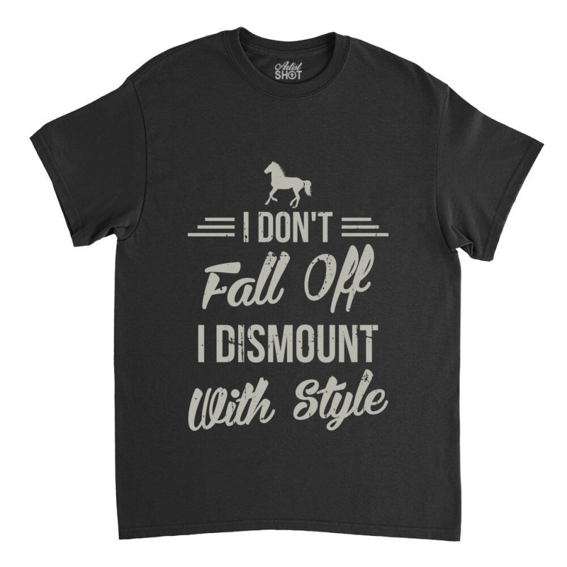 I Dont Fall Off I Dismount With Style Funny Horse Classic T-shirt by cm-arts | Artistshot