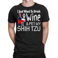 Shih Tzu Gifts Just W.ant To Drink Wine Pet My Shih Tzu T-shirt | Artistshot