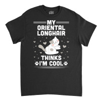 My Oriental Longhair Cat Thinks I'm Cool Funny T Shirt Classic T-shirt | Artistshot