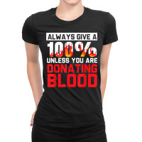 Always Give Your 100 Unless You're Donating Blood T Shirt Ladies Fitted T-shirt | Artistshot