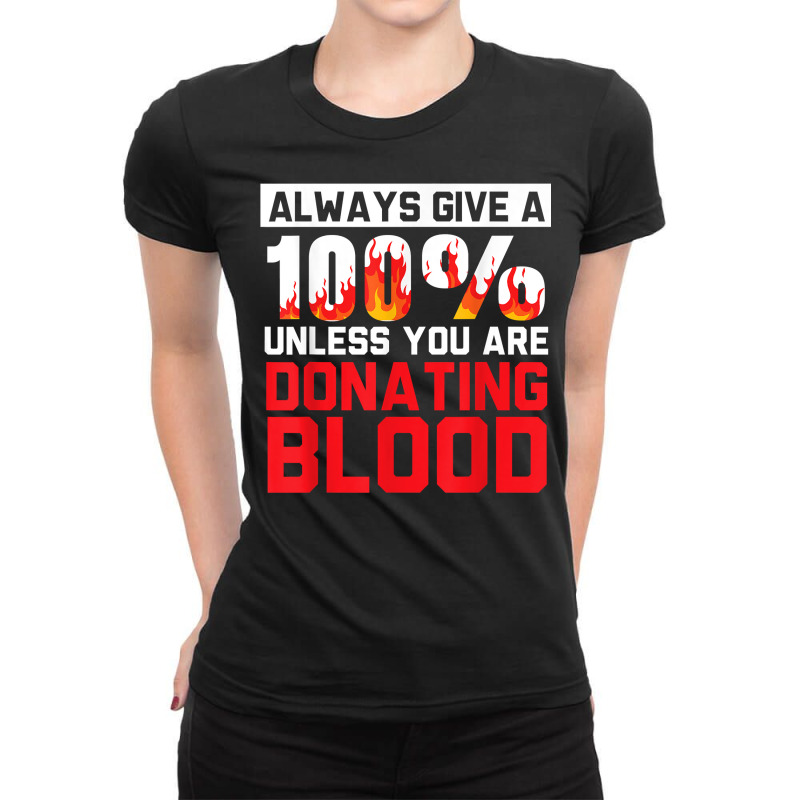 Always Give Your 100 Unless You're Donating Blood T Shirt Ladies Fitted T-Shirt by alishia3asa | Artistshot