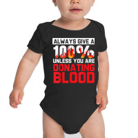 Always Give Your 100 Unless You're Donating Blood T Shirt Baby Bodysuit | Artistshot