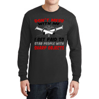 Don_t Mess With Me. I Get Paid To Stab People With Sharp Objects Relax Long Sleeve Shirts | Artistshot