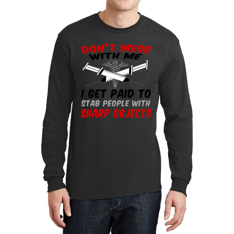 Don_t Mess With Me. I Get Paid To Stab People With Sharp Objects Relax Long Sleeve Shirts | Artistshot